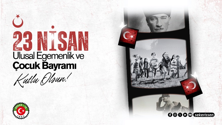 TÜRKİYE GIDA VE ŞEKER SANAYİ İŞÇİLERİ SENDİKASI (ŞEKER-İŞ) GENEL BAŞKANI İSA GÖK’ÜN 23 NİSAN ULUSAL EGEMENLİK VE ÇOCUK BAYRAMI MESAJI
