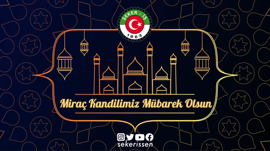 TÜRKİYE GIDA VE ŞEKER SANAYİ İŞÇİLERİ SENDİKASI GENEL BAŞKANI İSA GÖK’ÜN MİRAÇ KANDİLİ MESAJI