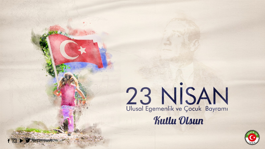 TÜRKİYE GIDA VE ŞEKER SANAYİ İŞÇİLERİ SENDİKASI (ŞEKER-İŞ) GENEL BAŞKANI İSA GÖK’ÜN 23 NİSAN ULUSAL EGEMENLİK VE ÇOCUK BAYRAMI MESAJI