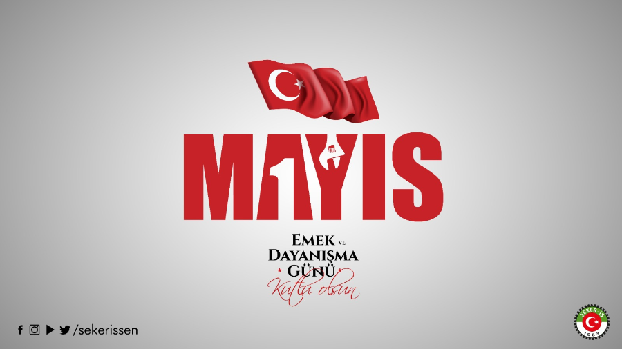 TÜRKİYE GIDA VE ŞEKER SANAYİ İŞÇİLERİ SENDİKASI(ŞEKER-İŞ) GENEL BAŞKANI İSA GÖK’ÜN 1 MAYIS EMEK VE DAYANIŞMA GÜNÜ MESAJI