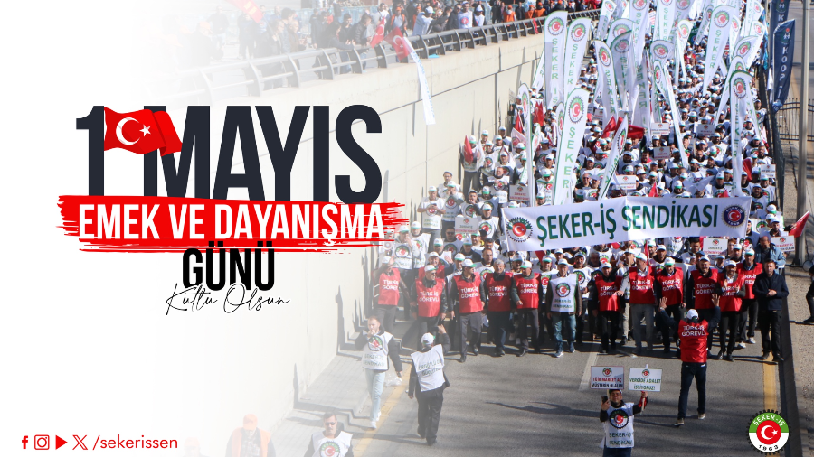TÜRKİYE GIDA VE ŞEKER SANAYİ İŞÇİLERİ SENDİKASI (ŞEKER-İŞ) GENEL BAŞKANI İSA GÖK’ÜN 1 MAYIS EMEK VE DAYANIŞMA GÜNÜ MÜNASEBETİYLE YAYINLADIĞI MESAJI