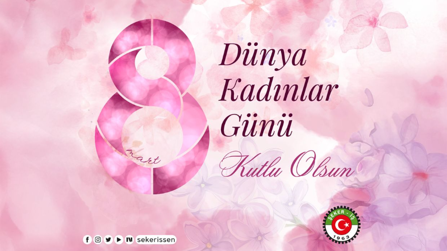 TÜRKİYE GIDA VE ŞEKER SANAYİ İŞÇİLERİ SENDİKASI GENEL BAŞKANI İSA GÖK’ÜN 8 MART DÜNYA KADINLAR GÜNÜ MESAJI