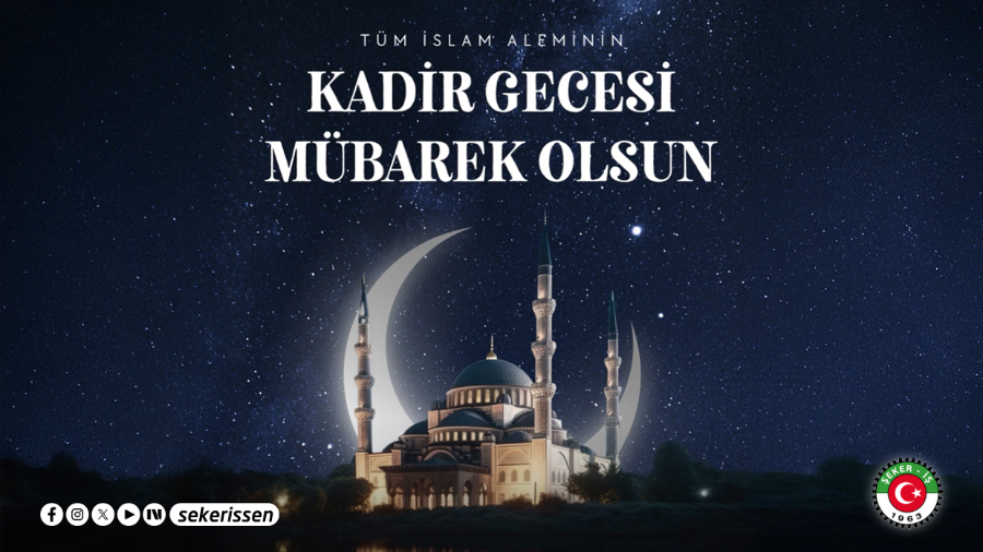 TÜRKİYE GIDA VE ŞEKER SANAYİ İŞÇİLERİ SENDİKASI GENEL BAŞKANI İSA GÖK’ÜN KADİR GECESİ MESAJI